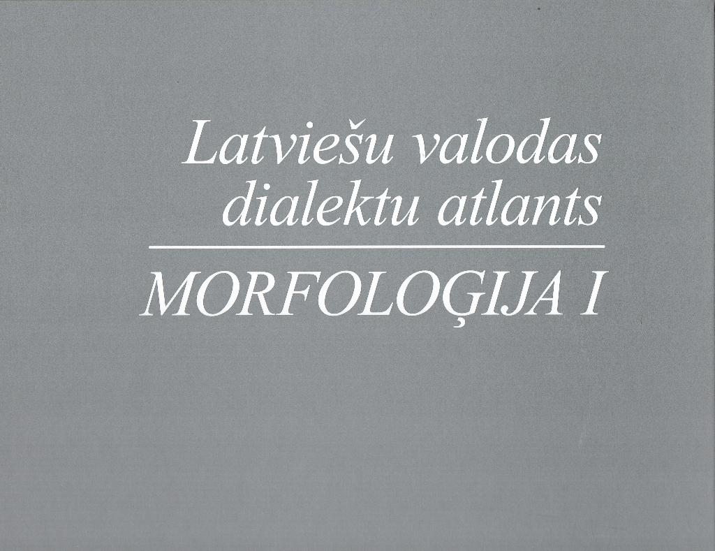 Latviešu valodas dialektu atlants. Morfoloģija 1. daļa
